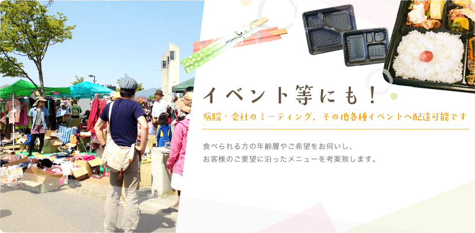 イベント等にも!　病院・会社のミーティング、その他各種イベントへ配達可能です。食べられる方の年齢層やご希望をお伺いし、お客様のご要望に沿ったメニューを考案致します。 